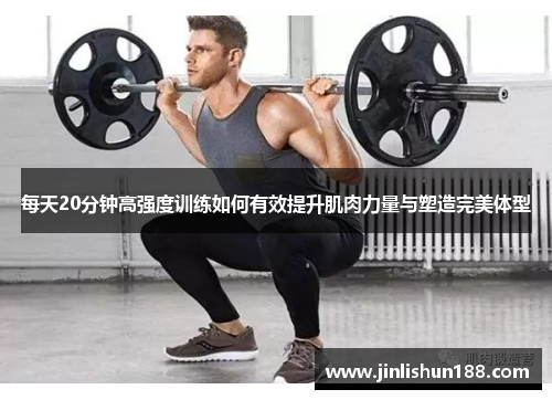 每天20分钟高强度训练如何有效提升肌肉力量与塑造完美体型